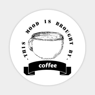 this mood is brought to you by coffee Magnet